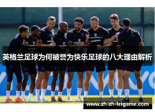 英格兰足球为何被誉为快乐足球的八大理由解析 英格兰足球为何被誉为快乐足球的八大理由解析