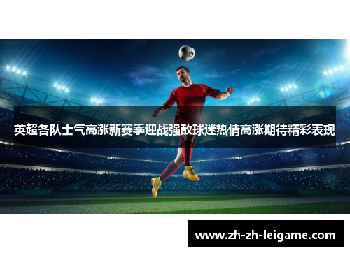 英超各队士气高涨新赛季迎战强敌球迷热情高涨期待精彩表现