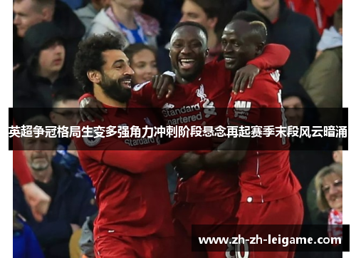 英超争冠格局生变多强角力冲刺阶段悬念再起赛季末段风云暗涌 英超争冠格局生变多强角力冲刺阶段悬念再起赛季末段风云暗涌