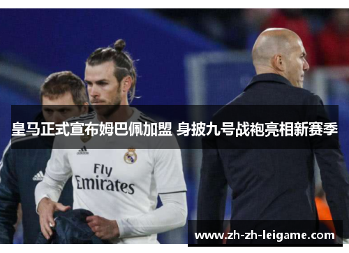 皇马正式宣布姆巴佩加盟 身披九号战袍亮相新赛季