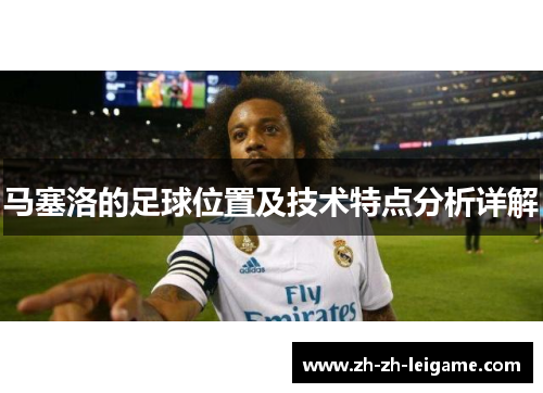 马塞洛的足球位置及技术特点分析详解
