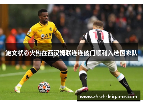 鲍文状态火热在西汉姆联连连破门顺利入选国家队